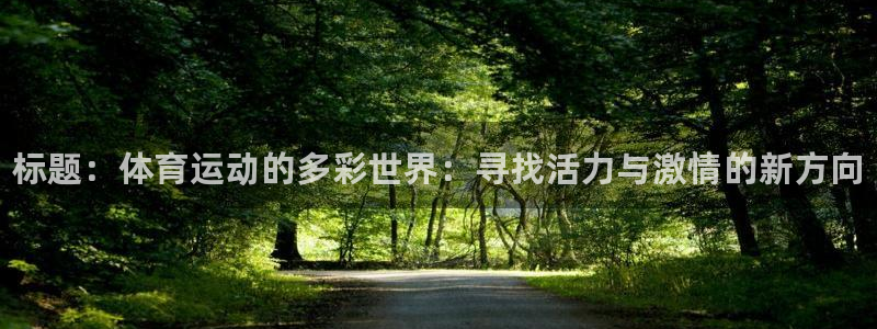 3377体育官网下载平台假的吗是真的吗吗：标题：体育