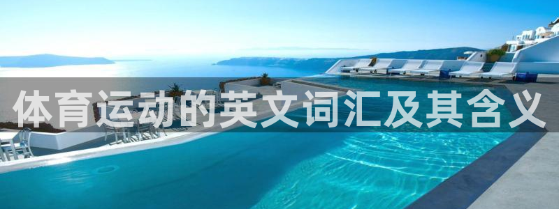 3377体育官方正版app集团简介：体育运动的英文词汇及其含