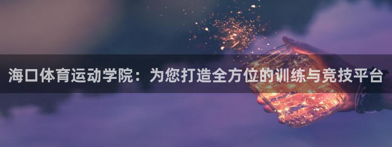 3377体育官网下载招商电话号码是多少号：海口体育运动学院：
