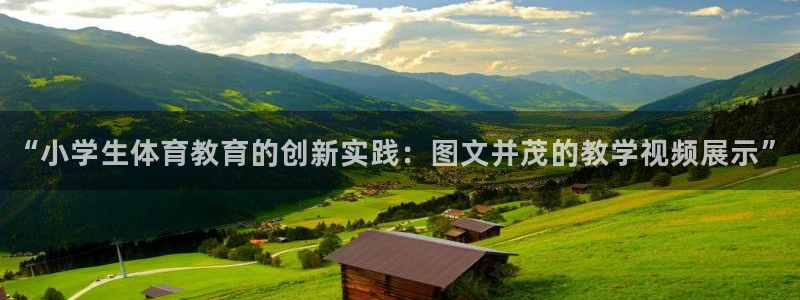 3377体育官网下载平台注册要钱吗是真的吗：“小学生体育教育