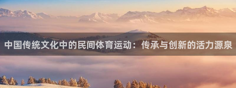 海南3377体育官网下载：中国传统文化中的民间体育运动：传承