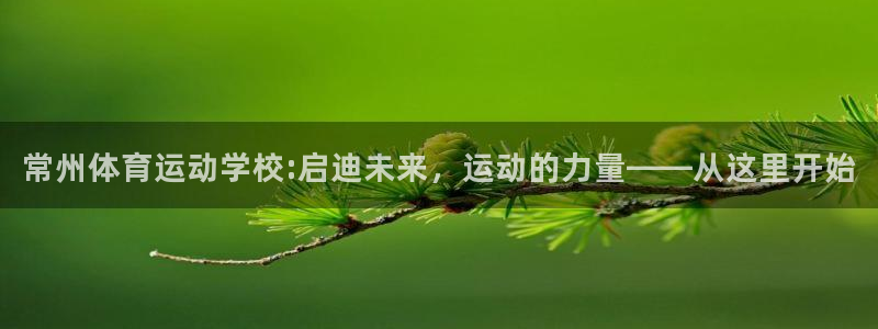  3377体育犯法吗：常州体育运动学校:启迪未来，运动的力量—